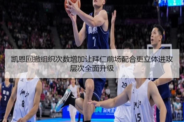 凯恩回撤组织次数增加让拜仁前场配合更立体进攻层次全面升级